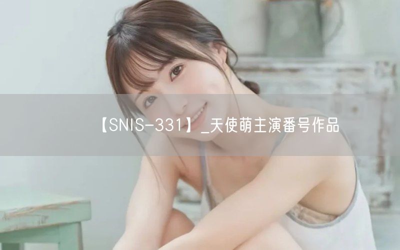 【SNIS-331】_天使萌主演番号作品